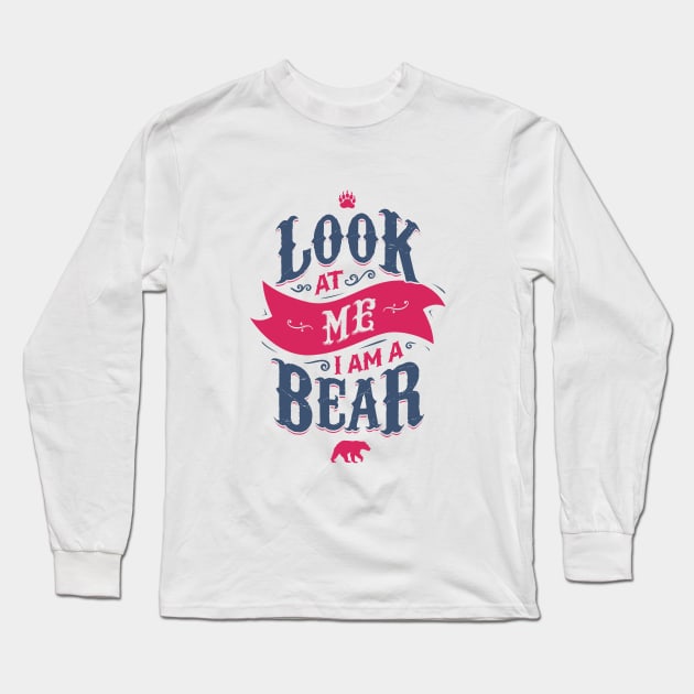 LOOK AT ME I AM A BEAR Long Sleeve T-Shirt by snevi